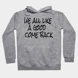 we all like a good come back Hoodie